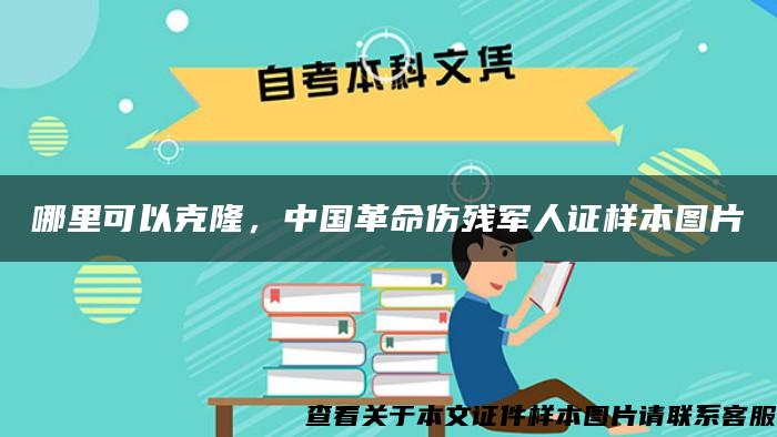 哪里可以克隆，中国革命伤残军人证样本图片