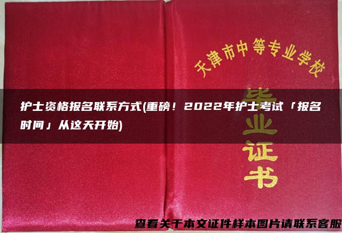 护士资格报名联系方式(重磅！2022年护士考试「报名时间」从这天开始)