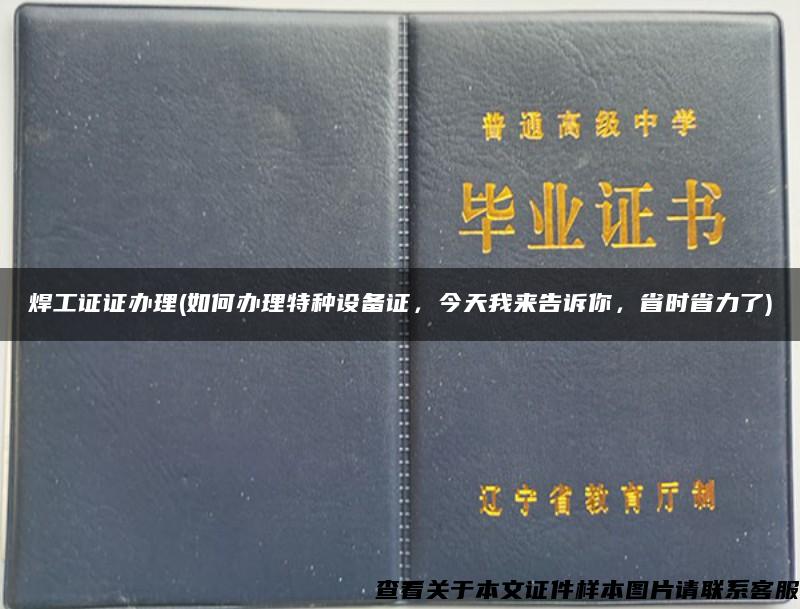 焊工证证办理(如何办理特种设备证，今天我来告诉你，省时省力了)