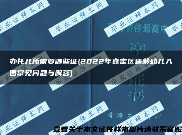 办托儿所需要哪些证(2022年嘉定区适龄幼儿入园常见问题与解答)