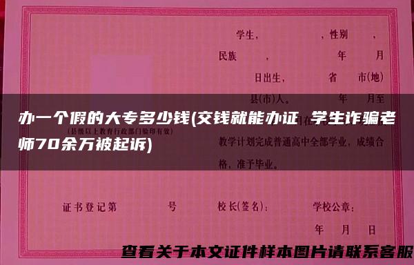 办一个假的大专多少钱(交钱就能办证 学生诈骗老师70余万被起诉)