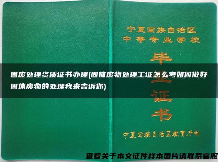 固废处理资质证书办理(固体废物处理工证怎么考如何做好固体废物的处理我来告诉你)