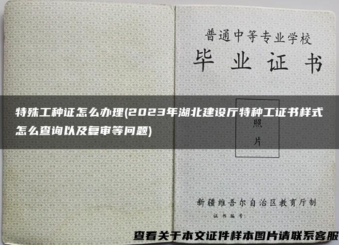 特殊工种证怎么办理(2023年湖北建设厅特种工证书样式怎么查询以及复审等问题)