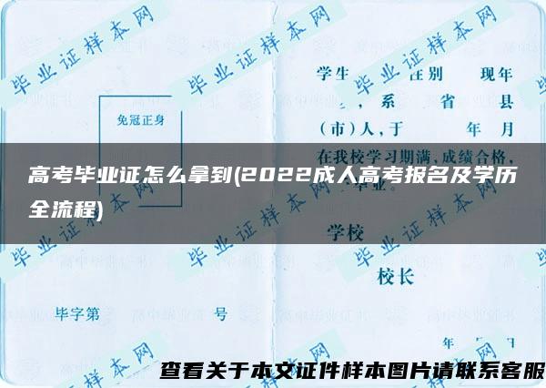 高考毕业证怎么拿到(2022成人高考报名及学历全流程)