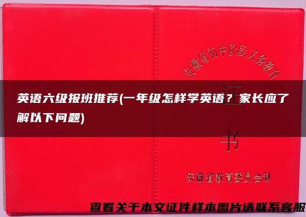 英语六级报班推荐(一年级怎样学英语？家长应了解以下问题)