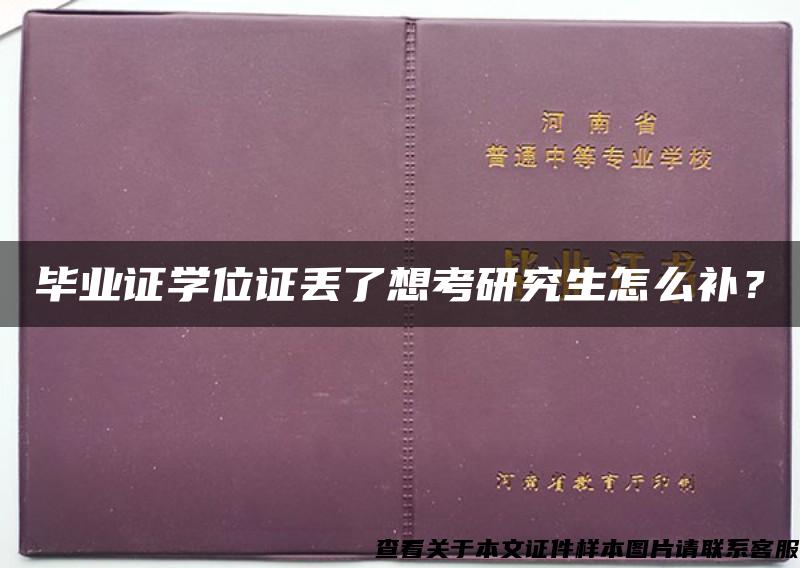 毕业证学位证丢了想考研究生怎么补？