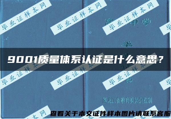 9001质量体系认证是什么意思？