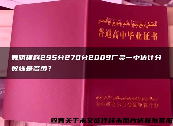 舞蹈理科295分270分2009广灵一中估计分数线是多少？