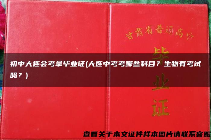 初中大连会考拿毕业证(大连中考考哪些科目？生物有考试吗？)