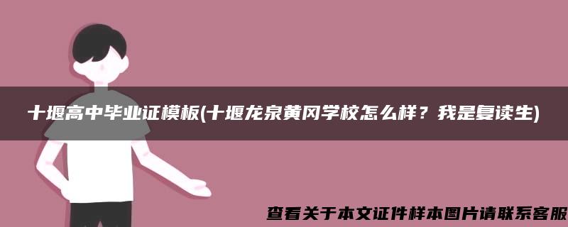 十堰高中毕业证模板(十堰龙泉黄冈学校怎么样？我是复读生)