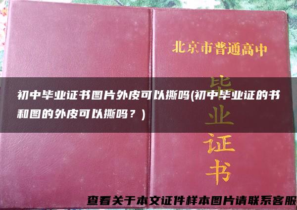 初中毕业证书图片外皮可以撕吗(初中毕业证的书和图的外皮可以撕吗？)