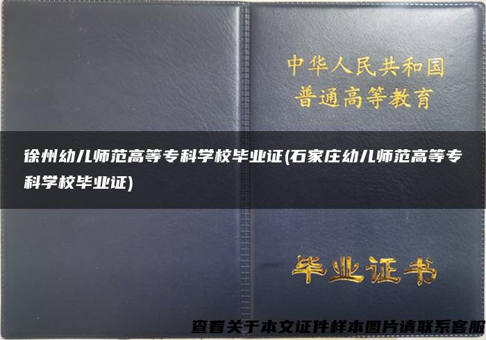 徐州幼儿师范高等专科学校毕业证(石家庄幼儿师范高等专科学校毕业证)