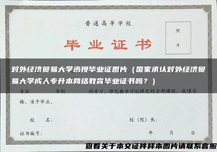 对外经济贸易大学函授毕业证图片（国家承认对外经济贸易大学成人专升本网络教育毕业证书吗？）