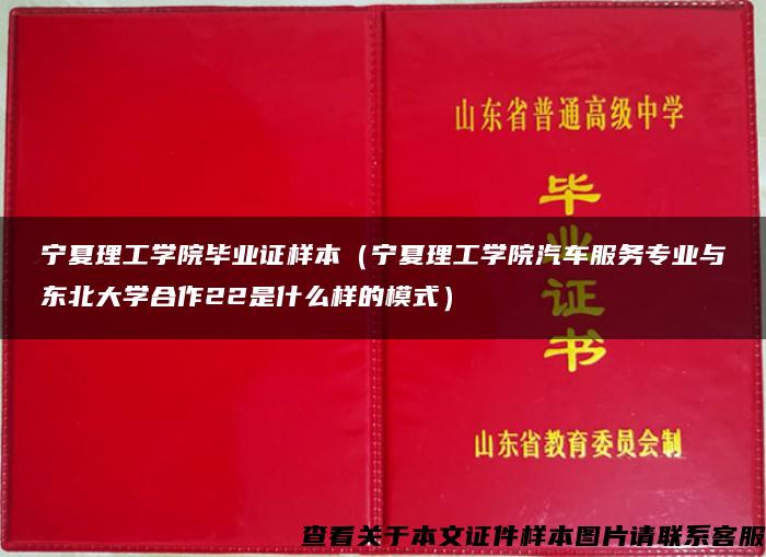 宁夏理工学院毕业证样本（宁夏理工学院汽车服务专业与东北大学合作22是什么样的模式）