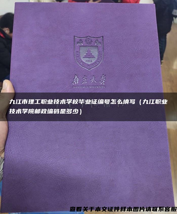 九江市理工职业技术学校毕业证编号怎么填写（九江职业技术学院邮政编码是多少）