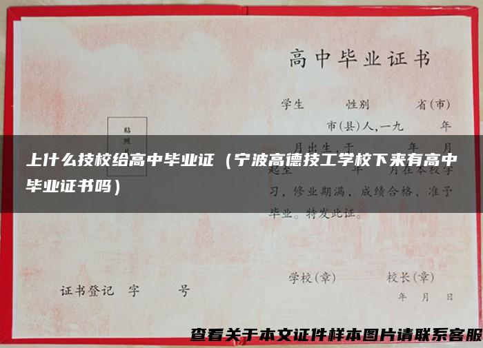 上什么技校给高中毕业证（宁波高德技工学校下来有高中毕业证书吗）