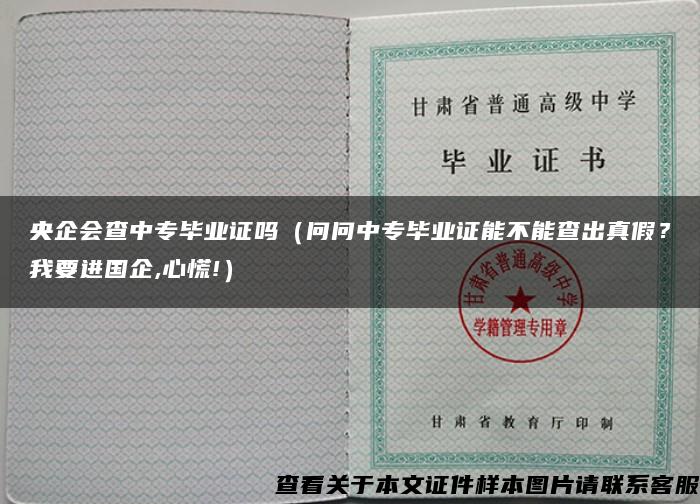 央企会查中专毕业证吗（问问中专毕业证能不能查出真假？我要进国企,心慌!）