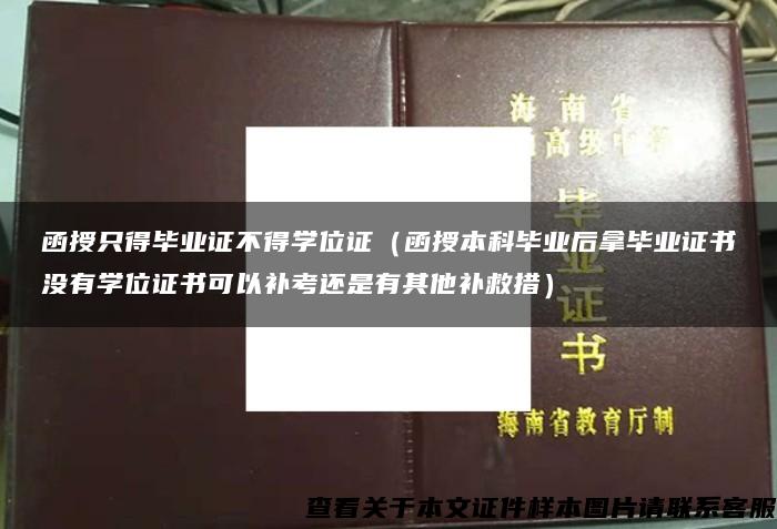 函授只得毕业证不得学位证（函授本科毕业后拿毕业证书没有学位证书可以补考还是有其他补救措）