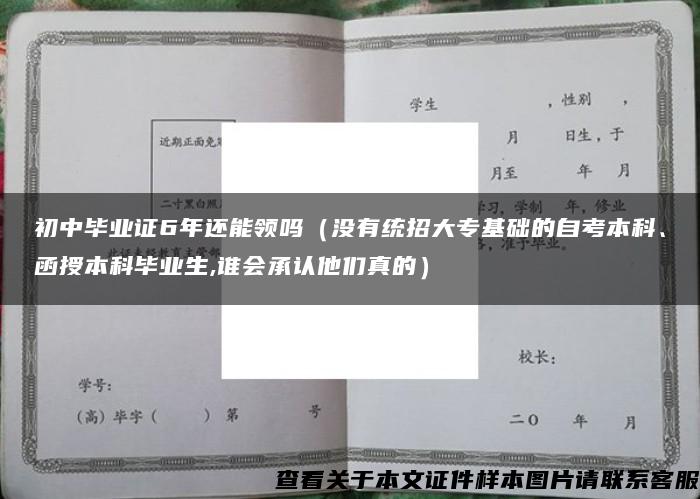 初中毕业证6年还能领吗（没有统招大专基础的自考本科、函授本科毕业生,谁会承认他们真的）