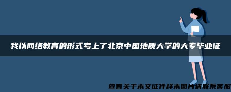 我以网络教育的形式考上了北京中国地质大学的大专毕业证