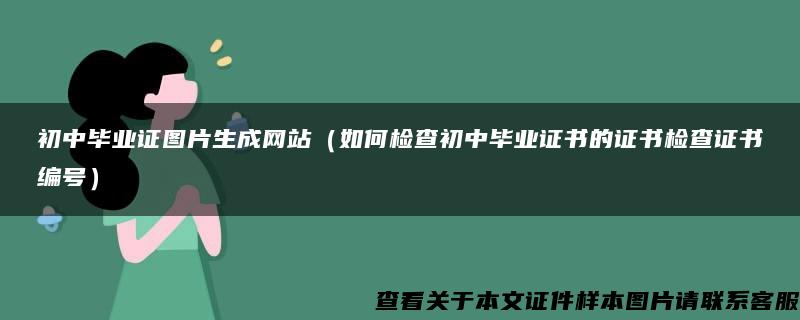 初中毕业证图片生成网站（如何检查初中毕业证书的证书检查证书编号）