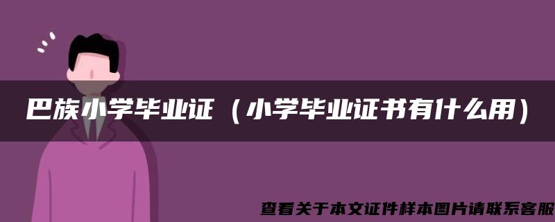 巴族小学毕业证（小学毕业证书有什么用）