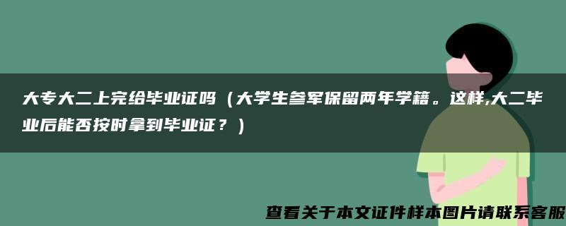 大专大二上完给毕业证吗（大学生参军保留两年学籍。这样,大二毕业后能否按时拿到毕业证？）