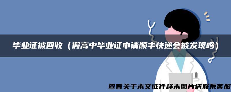 毕业证被回收（假高中毕业证申请顺丰快递会被发现吗）