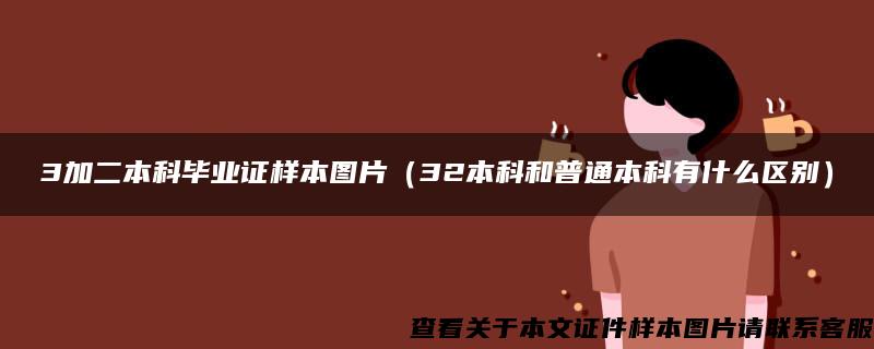 3加二本科毕业证样本图片（32本科和普通本科有什么区别）