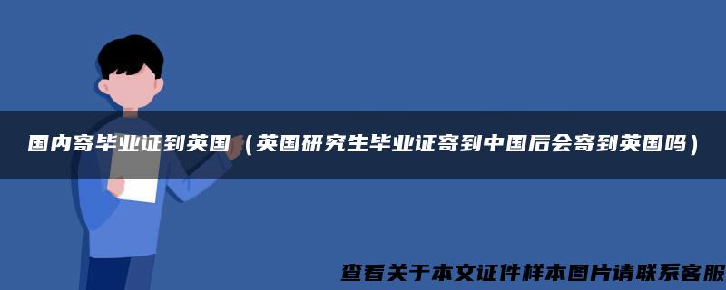 国内寄毕业证到英国（英国研究生毕业证寄到中国后会寄到英国吗）