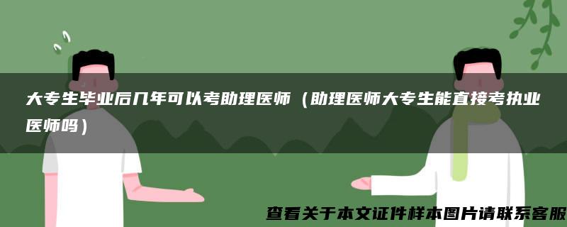 大专生毕业后几年可以考助理医师（助理医师大专生能直接考执业医师吗）