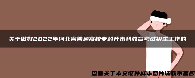 关于做好2022年河北省普通高校专科升本科教育考试招生工作的