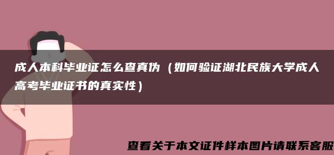 成人本科毕业证怎么查真伪（如何验证湖北民族大学成人高考毕业证书的真实性）