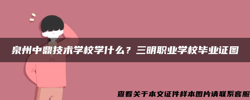 泉州中鼎技术学校学什么？三明职业学校毕业证图