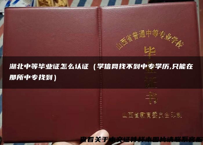 湖北中等毕业证怎么认证（学信网找不到中专学历,只能在那所中专找到）