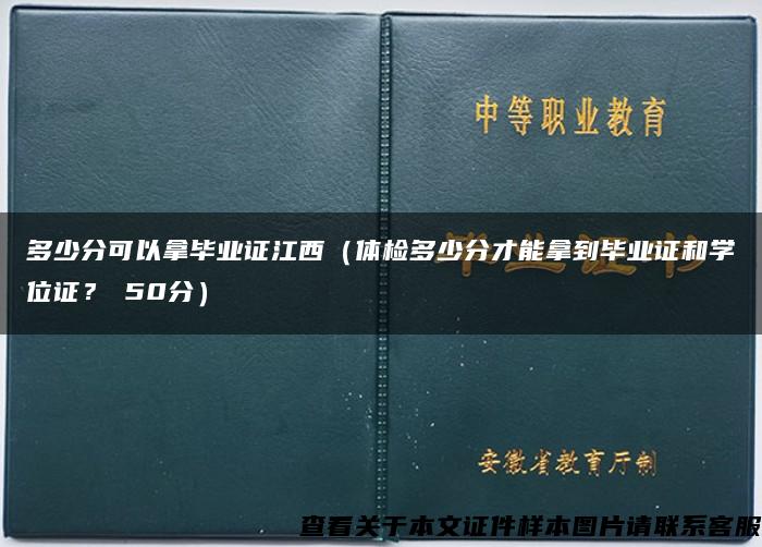 多少分可以拿毕业证江西（体检多少分才能拿到毕业证和学位证？≥50分）