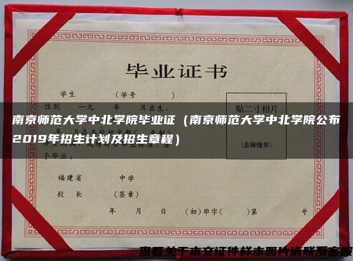 南京师范大学中北学院毕业证（南京师范大学中北学院公布2019年招生计划及招生章程）