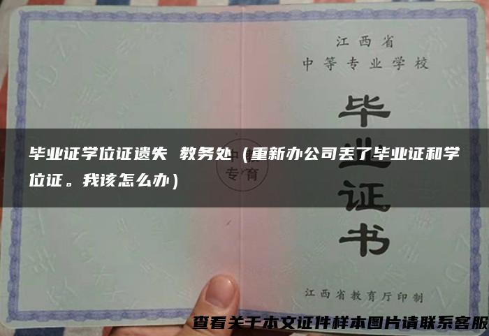 毕业证学位证遗失 教务处（重新办公司丢了毕业证和学位证。我该怎么办）