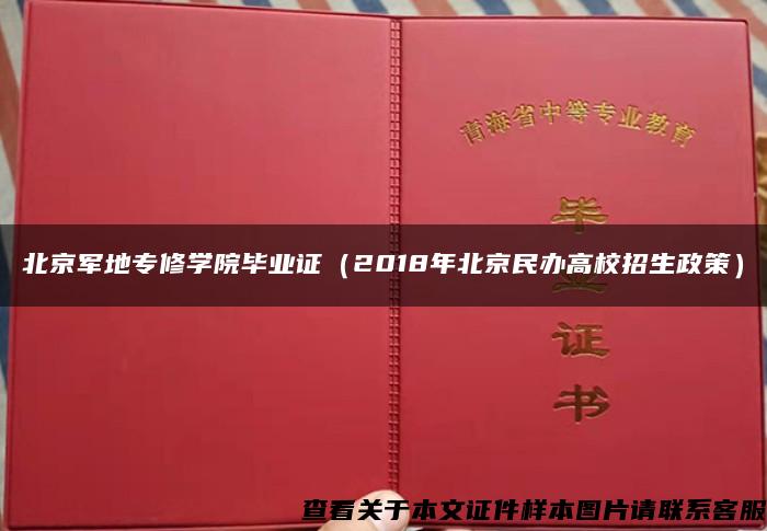 北京军地专修学院毕业证（2018年北京民办高校招生政策）