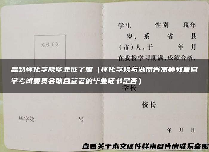 拿到怀化学院毕业证了嘛（怀化学院与湖南省高等教育自学考试委员会联合签署的毕业证书是否）