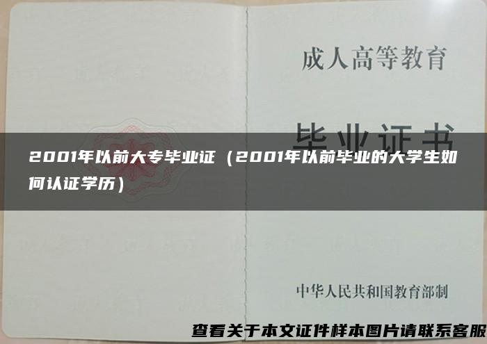 2001年以前大专毕业证（2001年以前毕业的大学生如何认证学历）