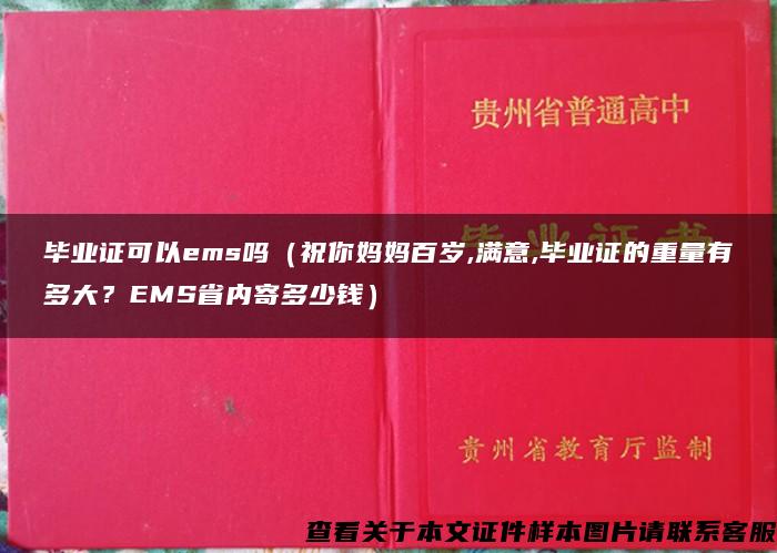 毕业证可以ems吗（祝你妈妈百岁,满意,毕业证的重量有多大？EMS省内寄多少钱）