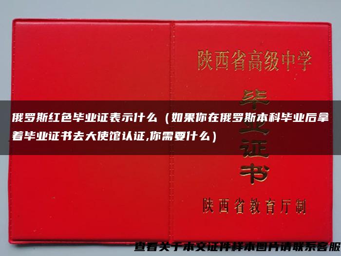 俄罗斯红色毕业证表示什么（如果你在俄罗斯本科毕业后拿着毕业证书去大使馆认证,你需要什么）