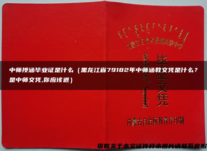 中师授涵毕业证是什么（黑龙江省79182年中师涵教文凭是什么？是中师文凭,你应该退）