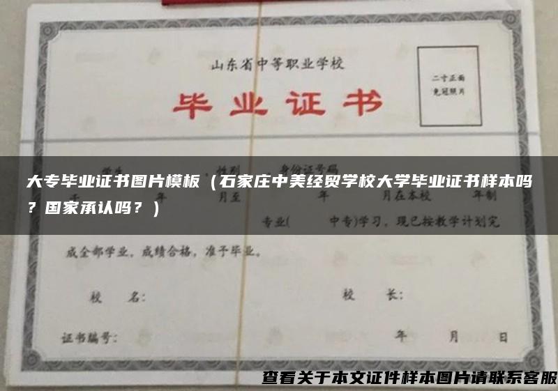 大专毕业证书图片模板（石家庄中美经贸学校大学毕业证书样本吗？国家承认吗？）