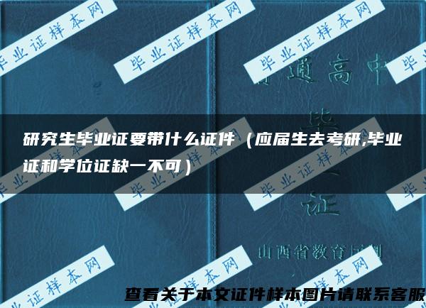 研究生毕业证要带什么证件（应届生去考研,毕业证和学位证缺一不可）