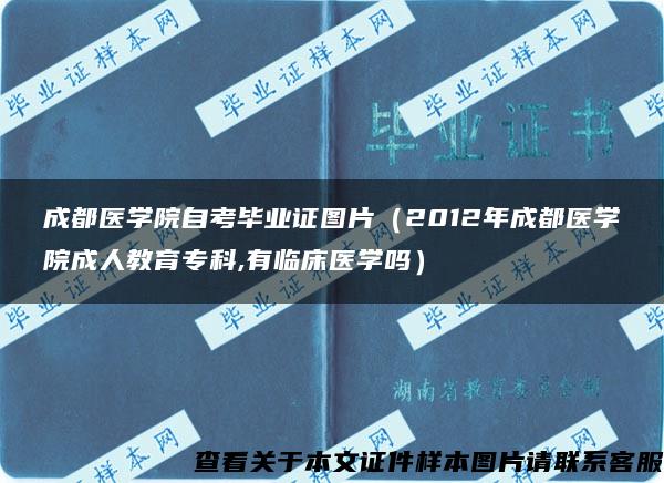 成都医学院自考毕业证图片（2012年成都医学院成人教育专科,有临床医学吗）