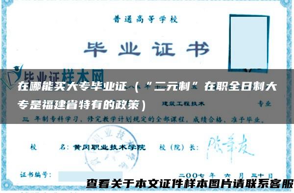 在哪能买大专毕业证（“二元制”在职全日制大专是福建省特有的政策）