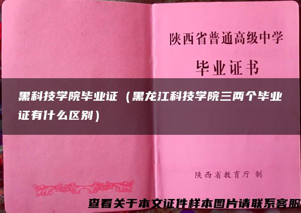 黑科技学院毕业证（黑龙江科技学院三两个毕业证有什么区别）