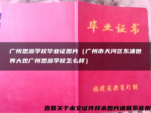 广州思源学校毕业证图片（广州市天河区东浦世界大观广州思源学校怎么样）